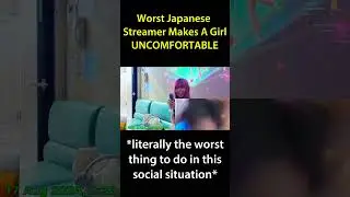 Worst Japanese Streamer Makes a Girl UNCOMFORTABLE