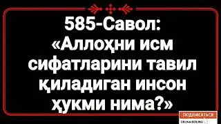 585-Савол:  «Аллоҳни исм сифатларини тавил қиладиган инсон ҳукми нима?»