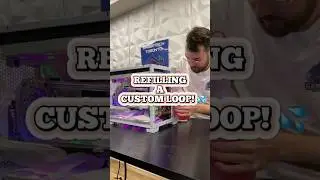 Refilling A custom loop! 💦 