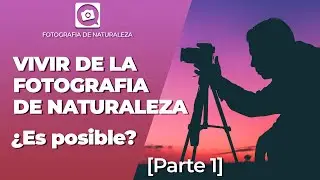 Cómo VIVIR DE LA FOTOGRAFIA de naturaleza ¿ES POSIBLE?  [ PARTE 1 ]