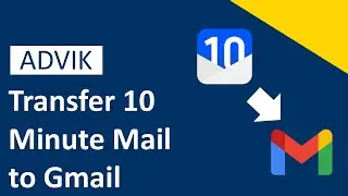 How to Transfer 10 Minute Mail to Gmail Account | Advik Software