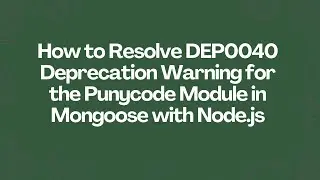 How to Resolve DEP0040 Deprecation Warning for the Punycode Module in Mongoose with Node.js